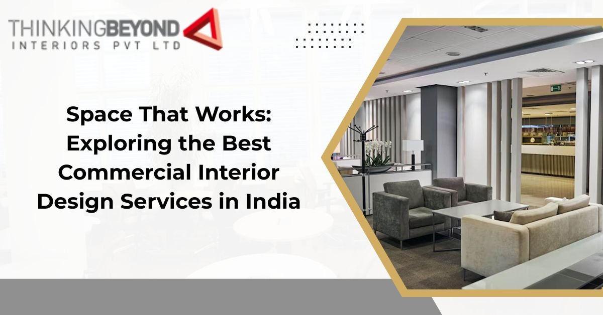 Space That Works: Exploring the Best Commercial Interior Design Services in India