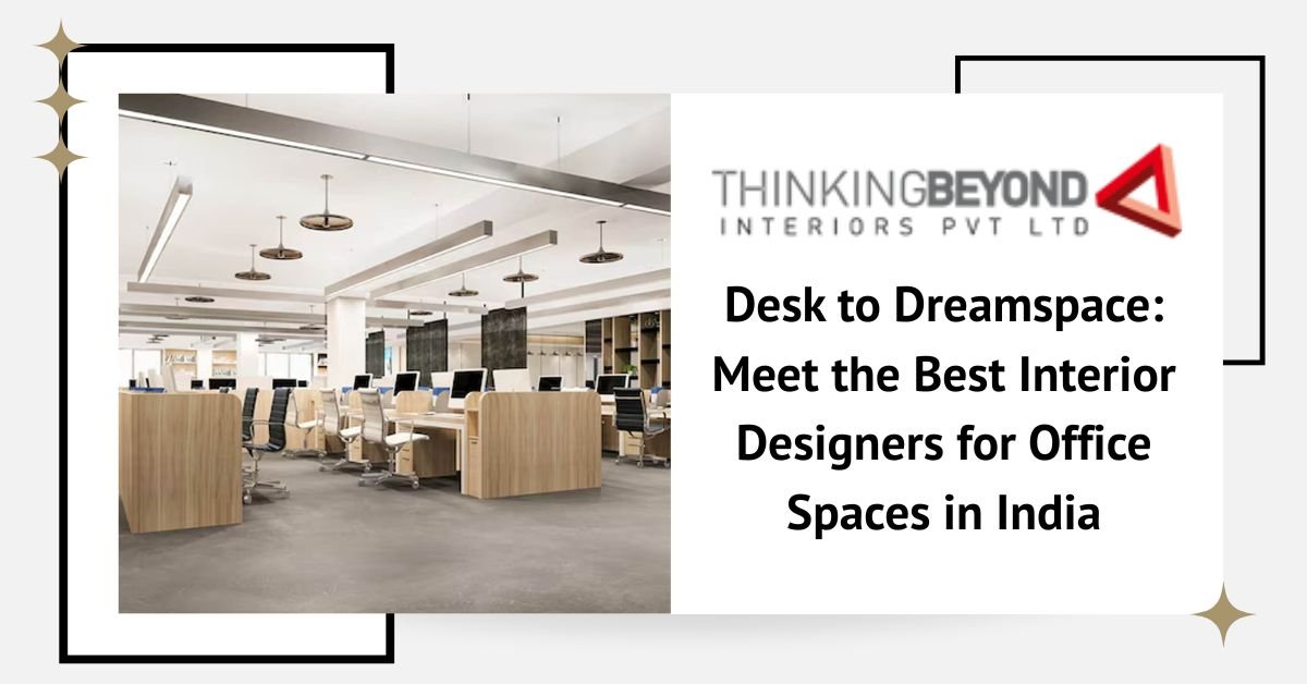 Desk to Dreamspace: Meet the Best Interior Designers for Office Spaces in India